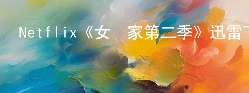 包定華發布Netflix《女當家第二季》迅雷下載/在線觀看/百度云-都市/情感-美劇天堂